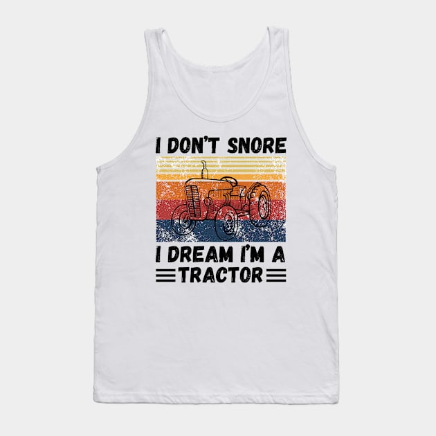 I don’t snore,I dream I’m a tractor Funny Tank Top by JustBeSatisfied